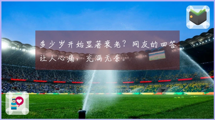 多少岁开始显著衰老？网友的回答让人心痛，充满无奈。