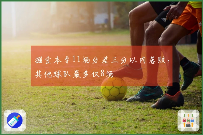 掘金本季11场分差三分以内落败，其他球队最多仅8场