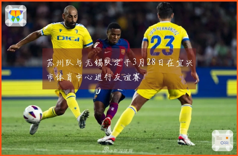 苏州队与无锡队定于3月28日在宜兴市体育中心进行友谊赛