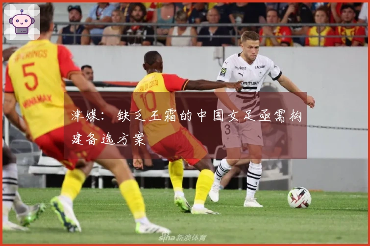 津媒:缺乏王霜的中国女足亟需构建备选方案